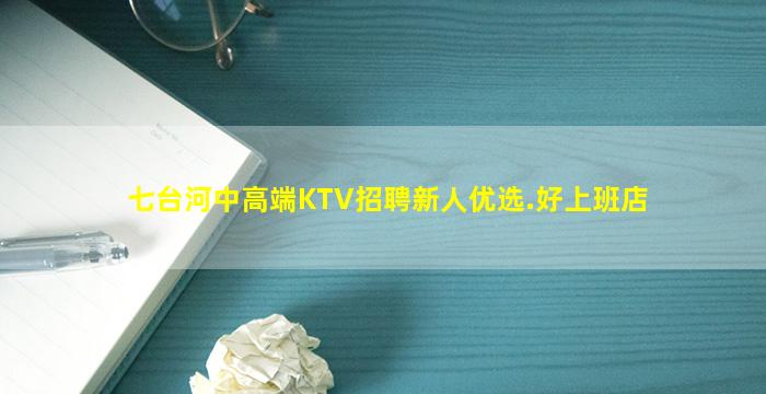 七台河中高端KTV招聘新人优选.好上班店
